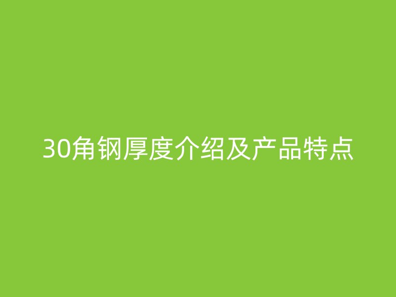 30角鋼厚度介紹及產(chǎn)品特點(diǎn)