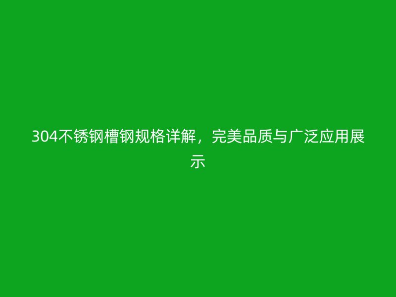 304不銹鋼槽鋼規(guī)格詳解，完美品質(zhì)與廣泛應(yīng)用展示