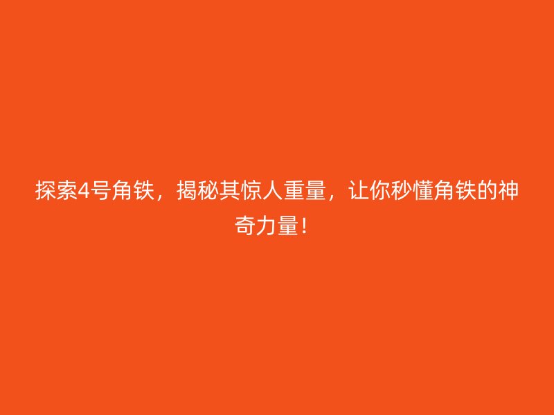 探索4號(hào)角鐵，揭秘其驚人重量，讓你秒懂角鐵的神奇力量！
