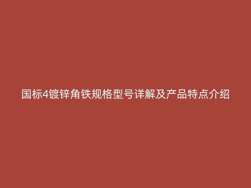 國標(biāo)4鍍鋅角鐵規(guī)格型號詳解及產(chǎn)品特點(diǎn)介紹