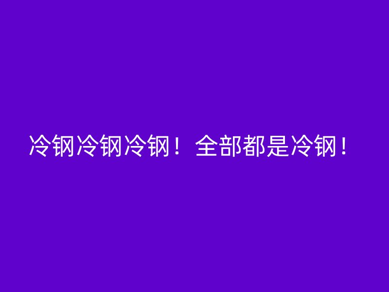 冷鋼冷鋼冷鋼！全部都是冷鋼！