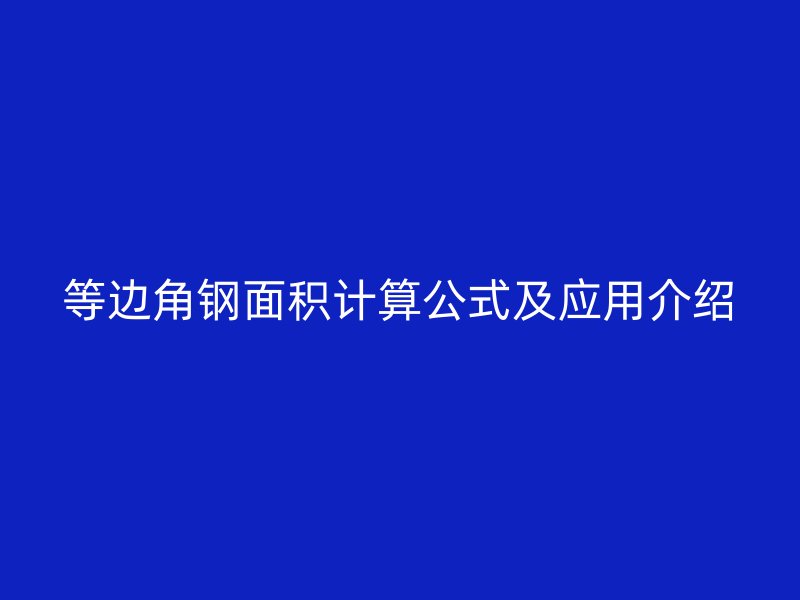 等邊角鋼面積計(jì)算公式及應(yīng)用介紹