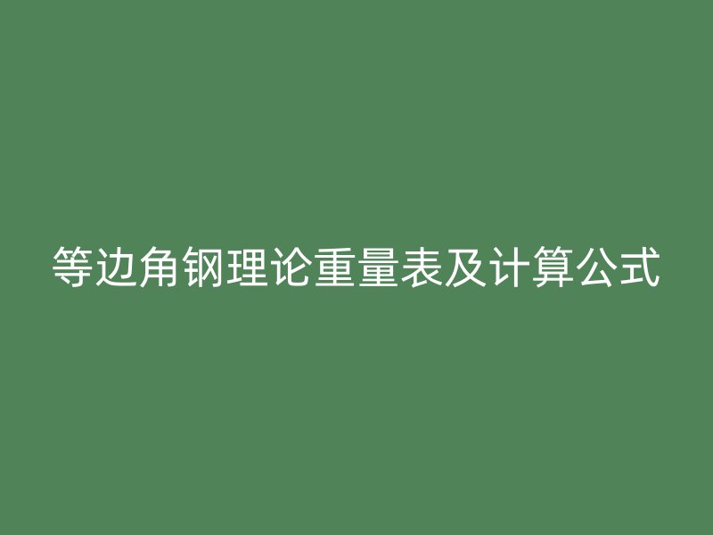 等邊角鋼理論重量表及計(jì)算公式