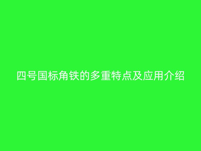 四號國標(biāo)角鐵的多重特點(diǎn)及應(yīng)用介紹