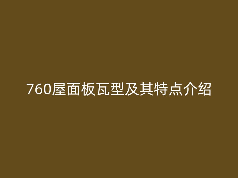 760屋面板瓦型及其特點(diǎn)介紹