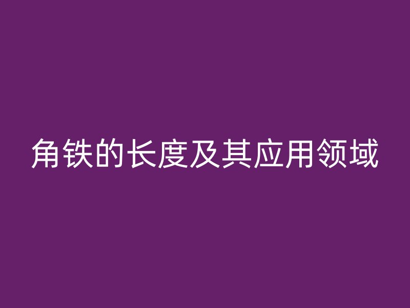 角鐵的長度及其應用領域