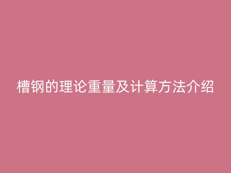 槽鋼的理論重量及計算方法介紹
