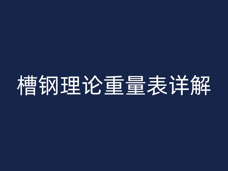 槽鋼理論重量表詳解