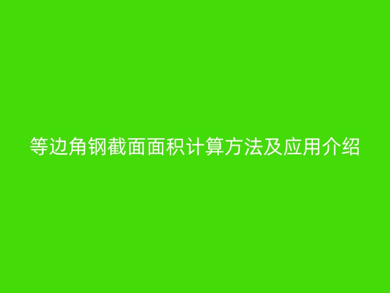等邊角鋼截面面積計算方法及應用介紹