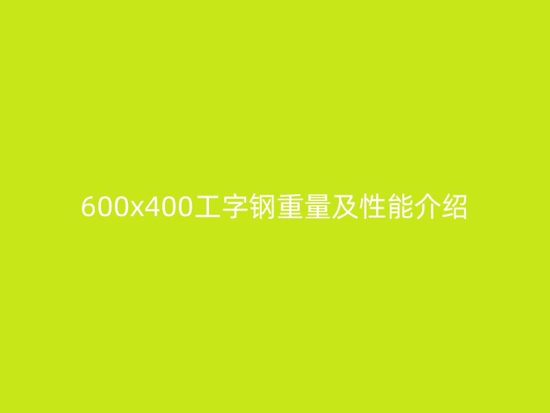 600x400工字鋼重量及性能介紹