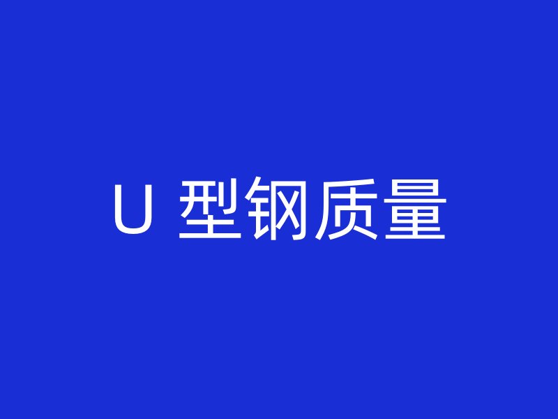 U 型鋼質(zhì)量