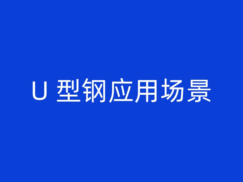 U 型鋼應(yīng)用場景
