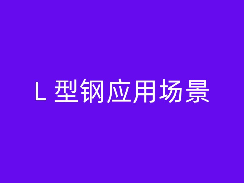 L 型鋼應(yīng)用場景
