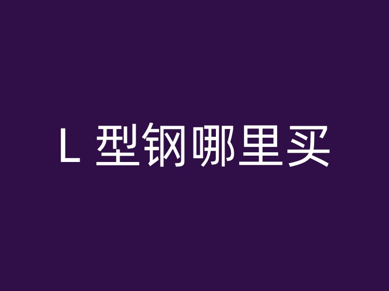 L 型鋼哪里買