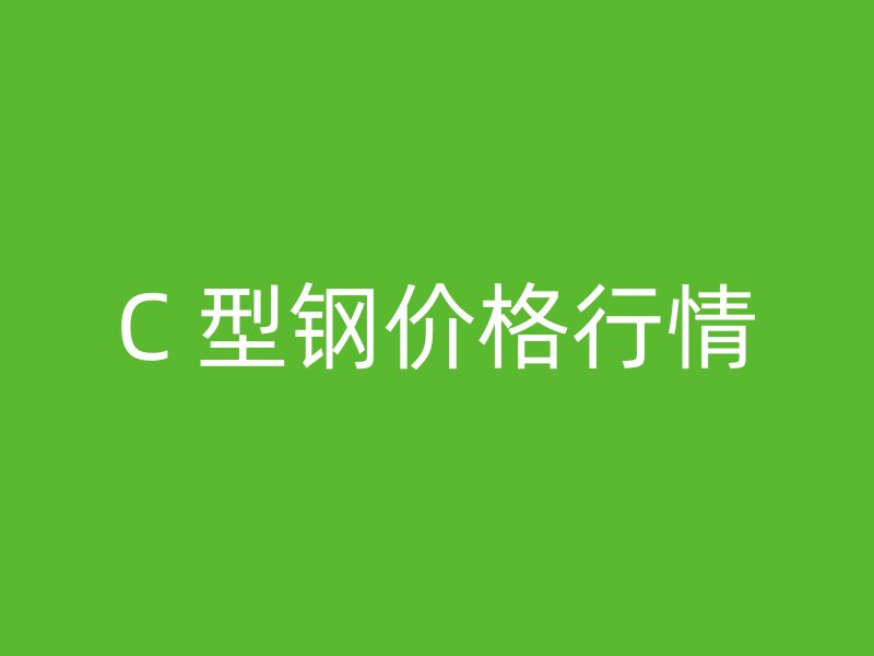 C 型鋼價格行情