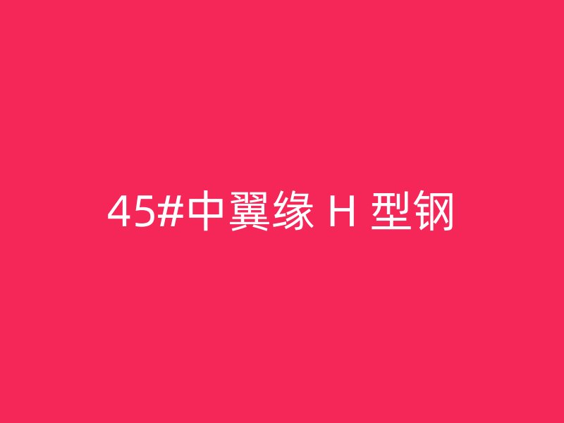 45#中翼緣 H 型鋼